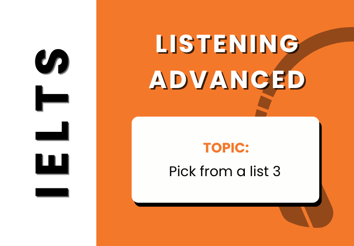 Ielts Listening Advanced - Pick from a list 3